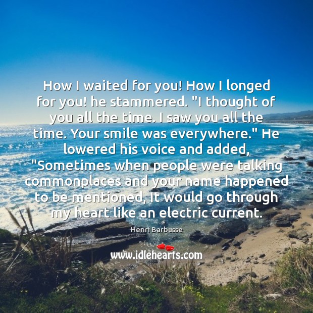 How I waited for you! How I longed for you! he stammered. “ Thought of You Quotes Image