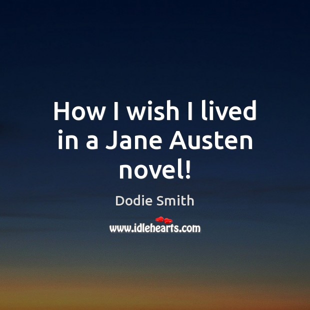 How I wish I lived in a Jane Austen novel! Image