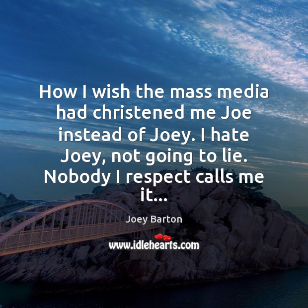 How I wish the mass media had christened me Joe instead of Joey Barton Picture Quote