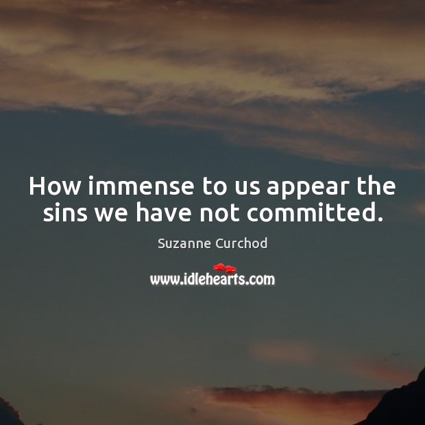 How immense to us appear the sins we have not committed. Suzanne Curchod Picture Quote