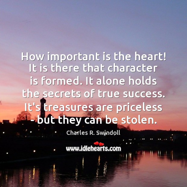 How important is the heart! It is there that character is formed. Charles R. Swindoll Picture Quote