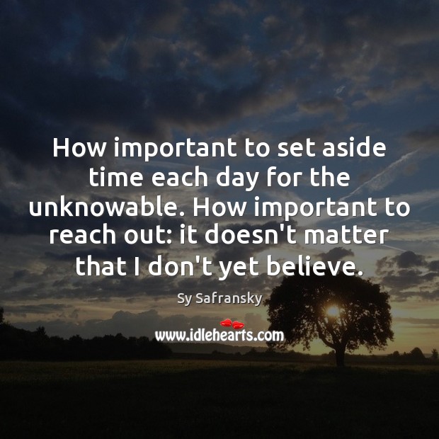 How important to set aside time each day for the unknowable. How Image