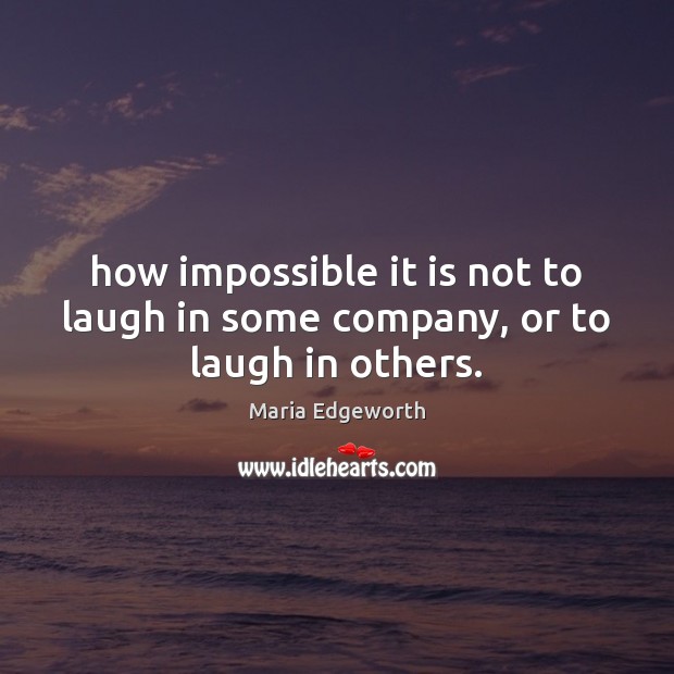 How impossible it is not to laugh in some company, or to laugh in others. Image
