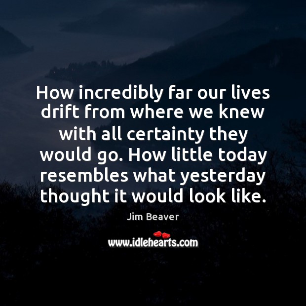 How incredibly far our lives drift from where we knew with all Jim Beaver Picture Quote
