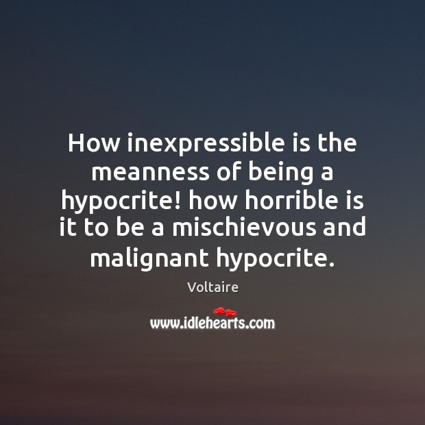 How inexpressible is the meanness of being a hypocrite! how horrible is 