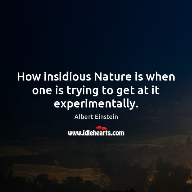 How insidious Nature is when one is trying to get at it experimentally. Image