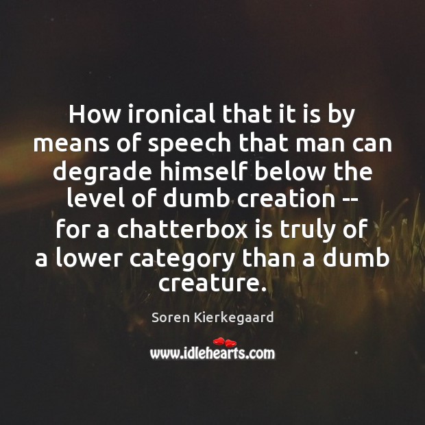 How ironical that it is by means of speech that man can Soren Kierkegaard Picture Quote