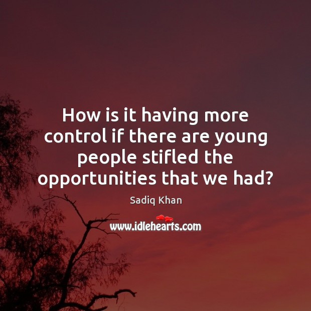 How is it having more control if there are young people stifled Image