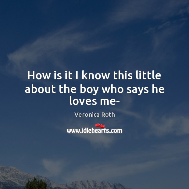 How is it I know this little about the boy who says he loves me- Image
