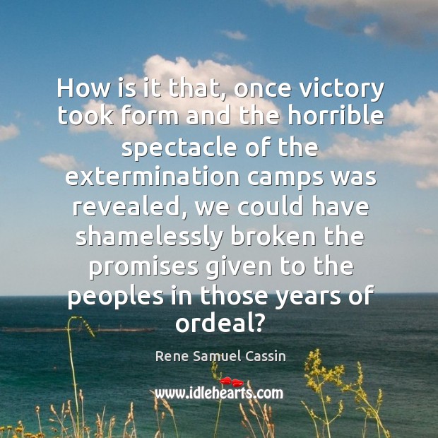 How is it that, once victory took form and the horrible spectacle of the extermination Image