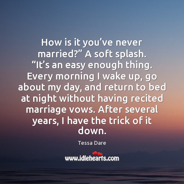 How is it you’ve never married?” A soft splash. “It’s Tessa Dare Picture Quote