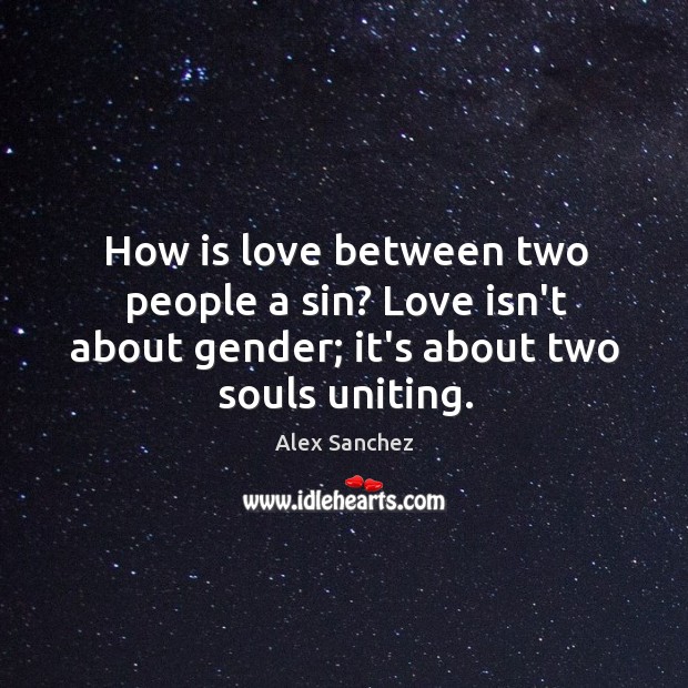 How is love between two people a sin? Love isn’t about gender; Alex Sanchez Picture Quote