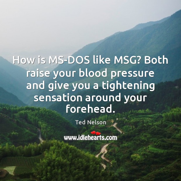 How is MS-DOS like MSG? Both raise your blood pressure and give Image