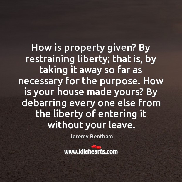 How is property given? By restraining liberty; that is, by taking it Jeremy Bentham Picture Quote