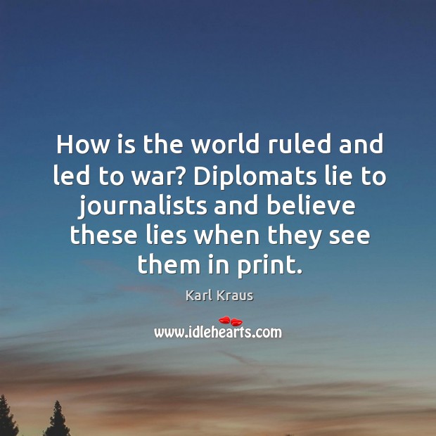 How is the world ruled and led to war? diplomats lie to journalists and believe.. War Quotes Image
