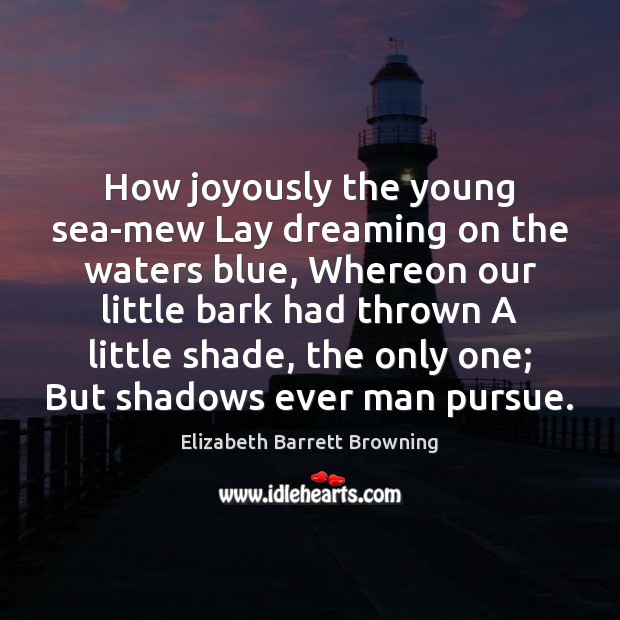 How joyously the young sea-mew Lay dreaming on the waters blue, Whereon Elizabeth Barrett Browning Picture Quote