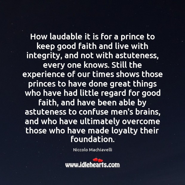 How laudable it is for a prince to keep good faith and Niccolo Machiavelli Picture Quote