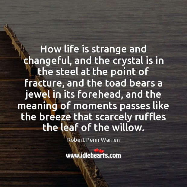 How life is strange and changeful, and the crystal is in the Robert Penn Warren Picture Quote