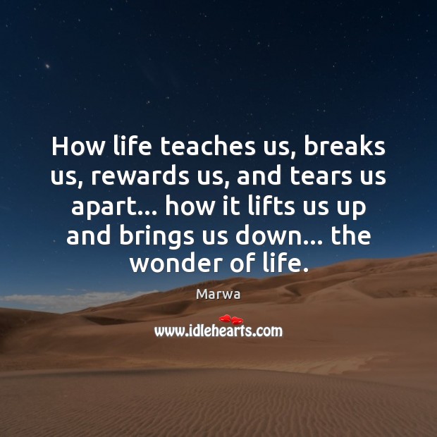 How life teaches us, breaks us, rewards us, and tears us apart… Marwa Picture Quote