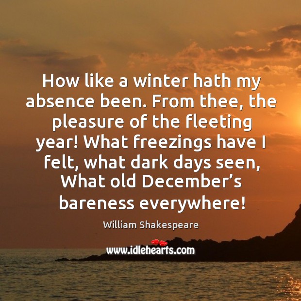 How like a winter hath my absence been. From thee, the pleasure of the fleeting year! Winter Quotes Image