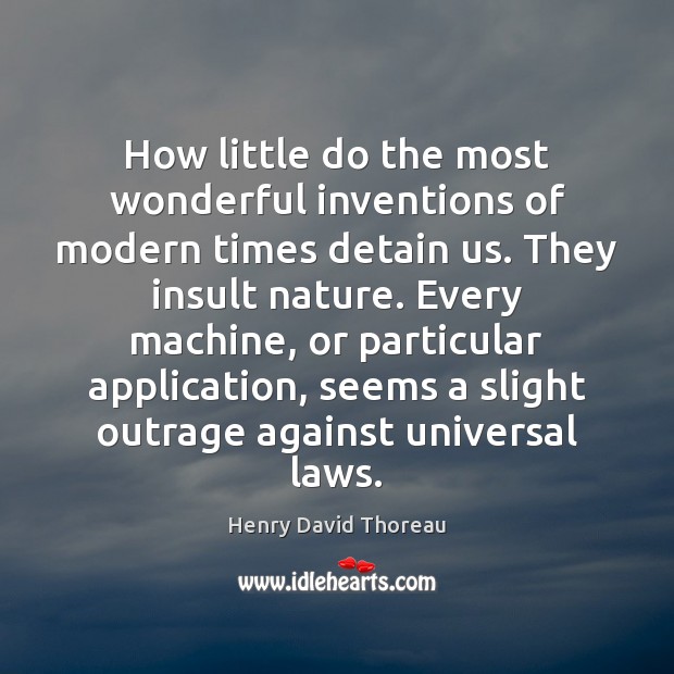 How little do the most wonderful inventions of modern times detain us. Henry David Thoreau Picture Quote