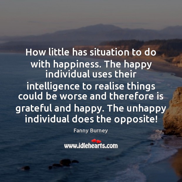How little has situation to do with happiness. The happy individual uses Fanny Burney Picture Quote