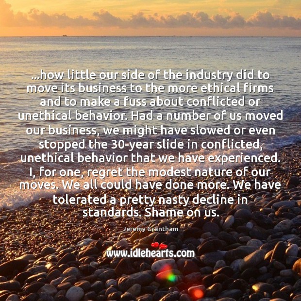 …how little our side of the industry did to move its business Jeremy Grantham Picture Quote