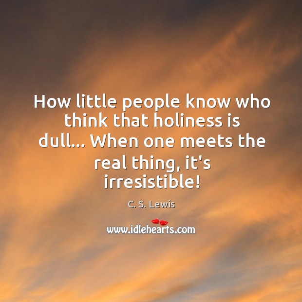 How little people know who think that holiness is dull… When one C. S. Lewis Picture Quote