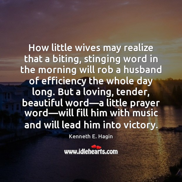 How little wives may realize that a biting, stinging word in the Kenneth E. Hagin Picture Quote