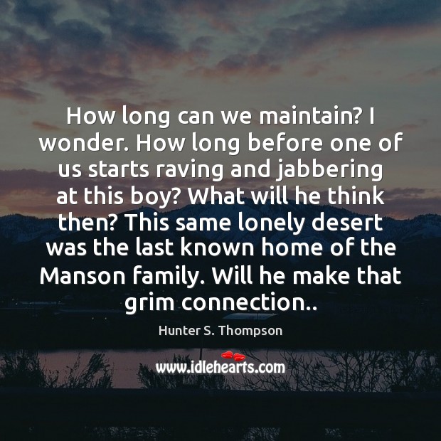 How long can we maintain? I wonder. How long before one of Hunter S. Thompson Picture Quote