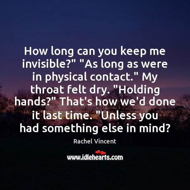 How long can you keep me invisible?” “As long as were in Rachel Vincent Picture Quote