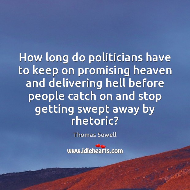How long do politicians have to keep on promising heaven and delivering Thomas Sowell Picture Quote