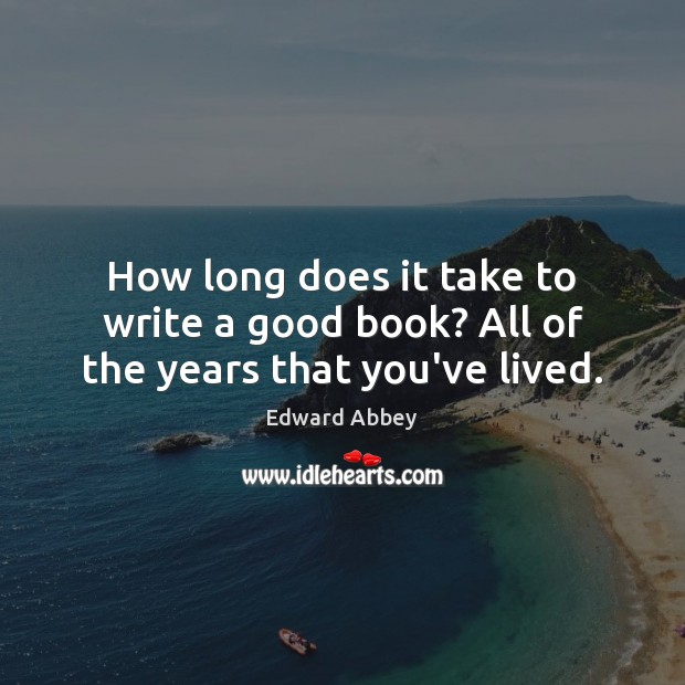 How long does it take to write a good book? All of the years that you’ve lived. Image