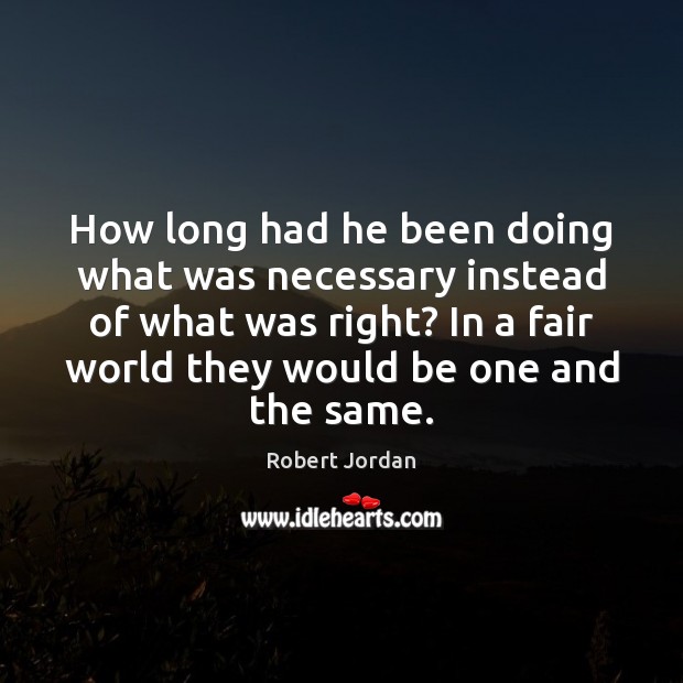 How long had he been doing what was necessary instead of what Robert Jordan Picture Quote