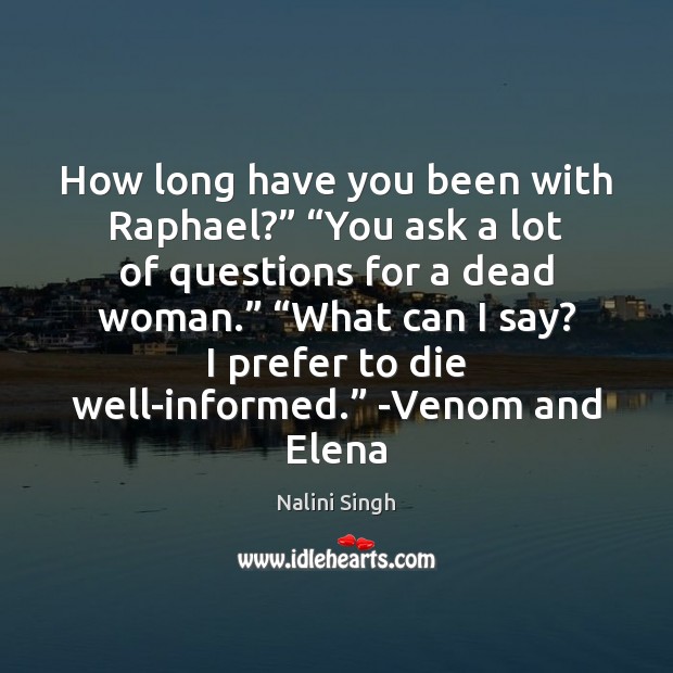 How long have you been with Raphael?” “You ask a lot of Nalini Singh Picture Quote