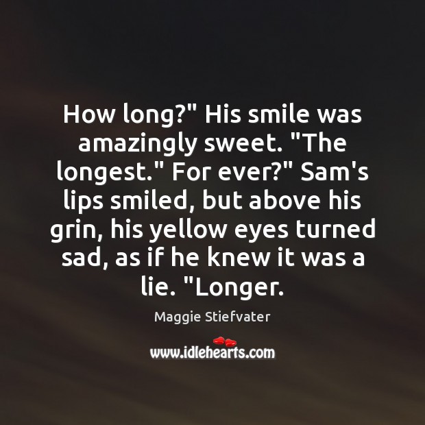 How long?” His smile was amazingly sweet. “The longest.” For ever?” Sam’s Image