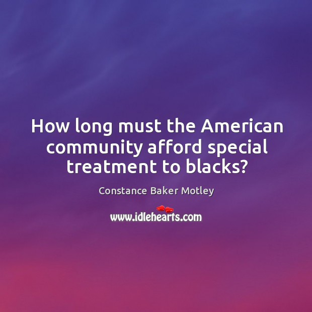 How long must the american community afford special treatment to blacks? Constance Baker Motley Picture Quote