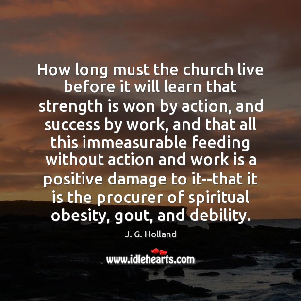 How long must the church live before it will learn that strength J. G. Holland Picture Quote