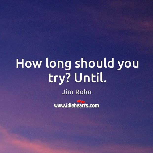 How long should you try? until. Jim Rohn Picture Quote