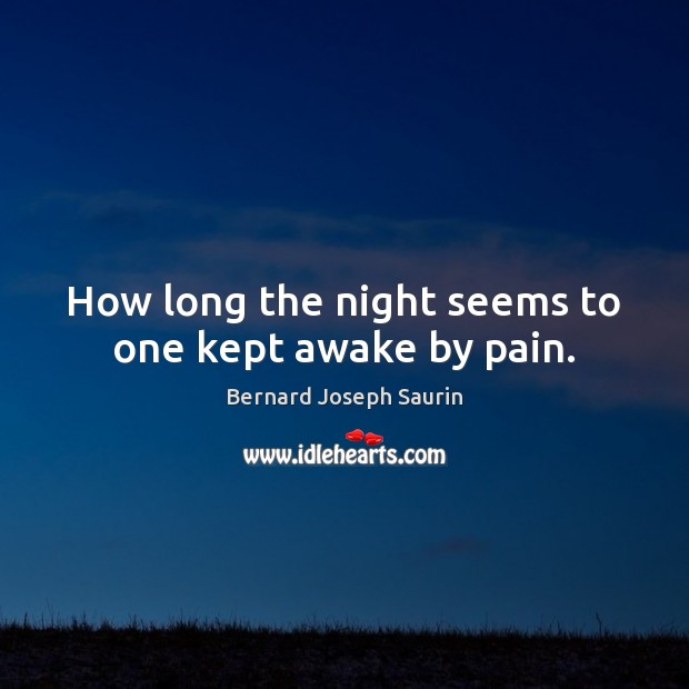 How long the night seems to one kept awake by pain. Bernard Joseph Saurin Picture Quote