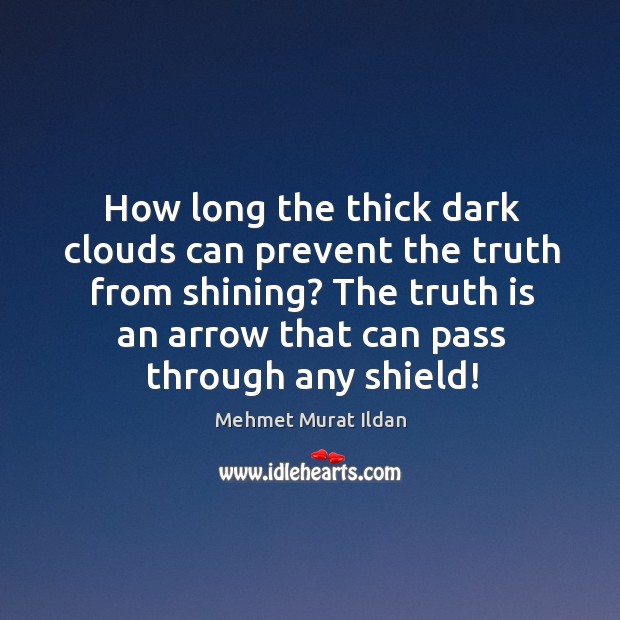 How long the thick dark clouds can prevent the truth from shining? Mehmet Murat Ildan Picture Quote