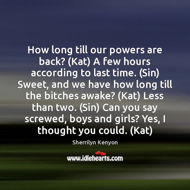 How long till our powers are back? (Kat) A few hours according Sherrilyn Kenyon Picture Quote