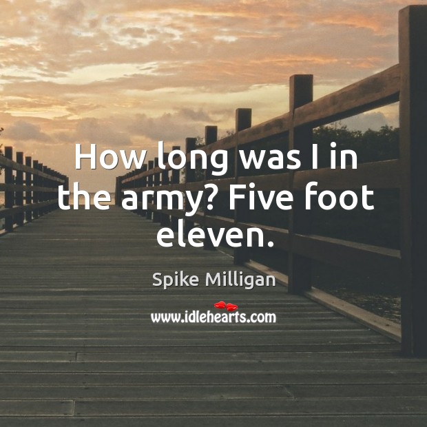 How long was I in the army? five foot eleven. Image