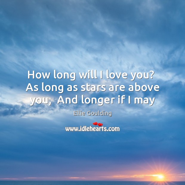 How long will I love you?  As long as stars are above you,  And longer if I may Image