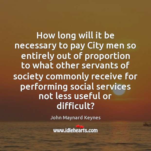 How long will it be necessary to pay City men so entirely John Maynard Keynes Picture Quote