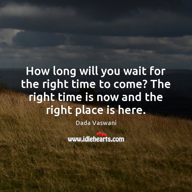 How long will you wait for the right time to come? The Dada Vaswani Picture Quote