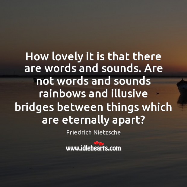 How lovely it is that there are words and sounds. Are not Friedrich Nietzsche Picture Quote