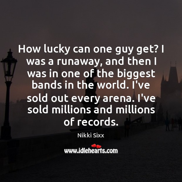 How lucky can one guy get? I was a runaway, and then Nikki Sixx Picture Quote