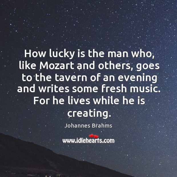 How lucky is the man who, like Mozart and others, goes to Image