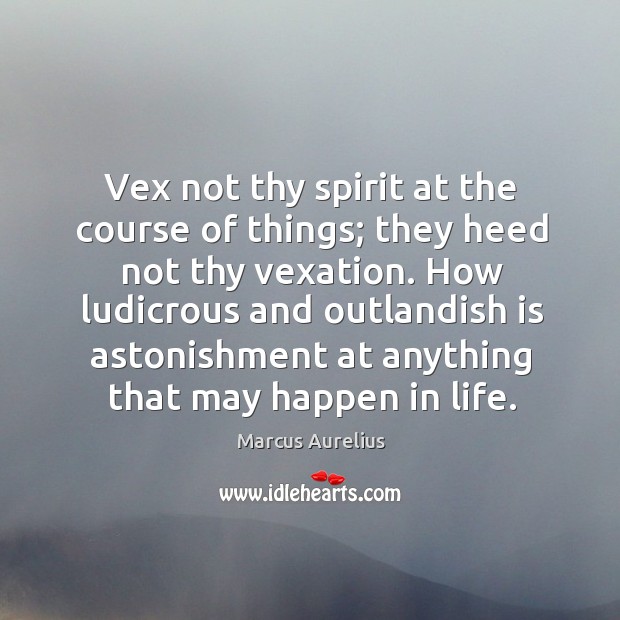 How ludicrous and outlandish is astonishment at anything that may happen in life. Marcus Aurelius Picture Quote